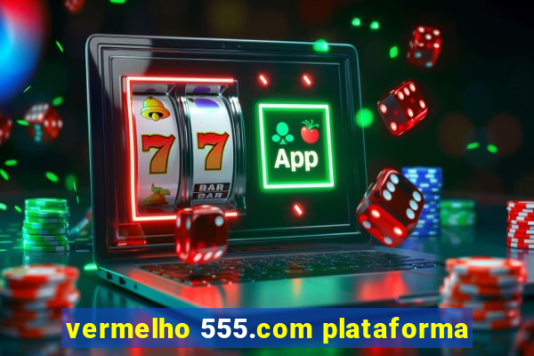 vermelho 555.com plataforma